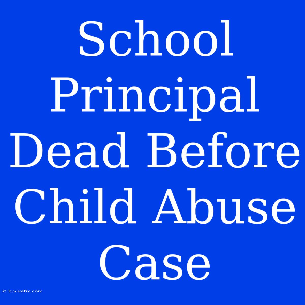 School Principal Dead Before Child Abuse Case