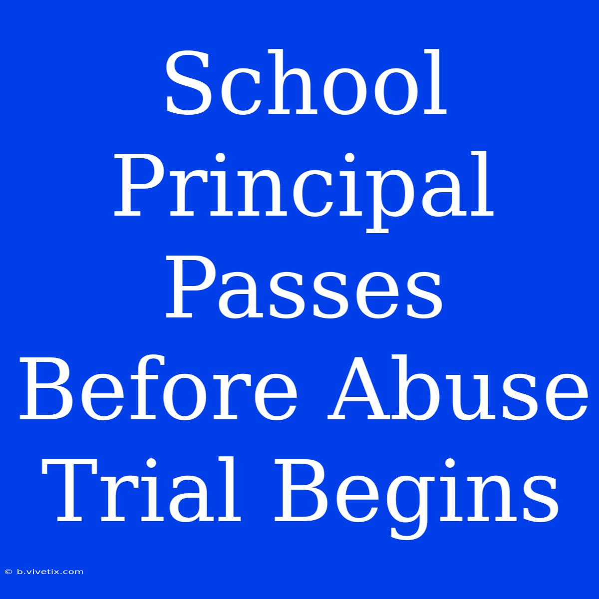 School Principal Passes Before Abuse Trial Begins