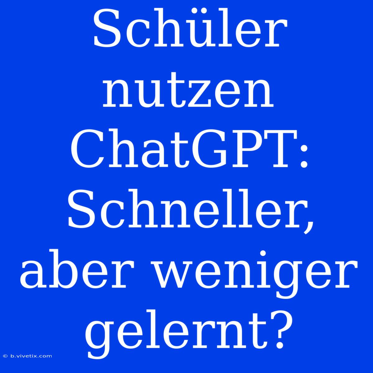 Schüler Nutzen ChatGPT: Schneller, Aber Weniger Gelernt?