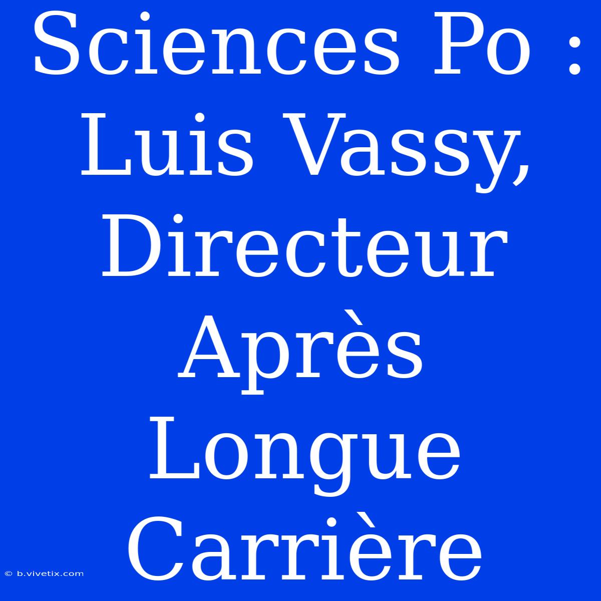 Sciences Po : Luis Vassy, Directeur Après Longue Carrière