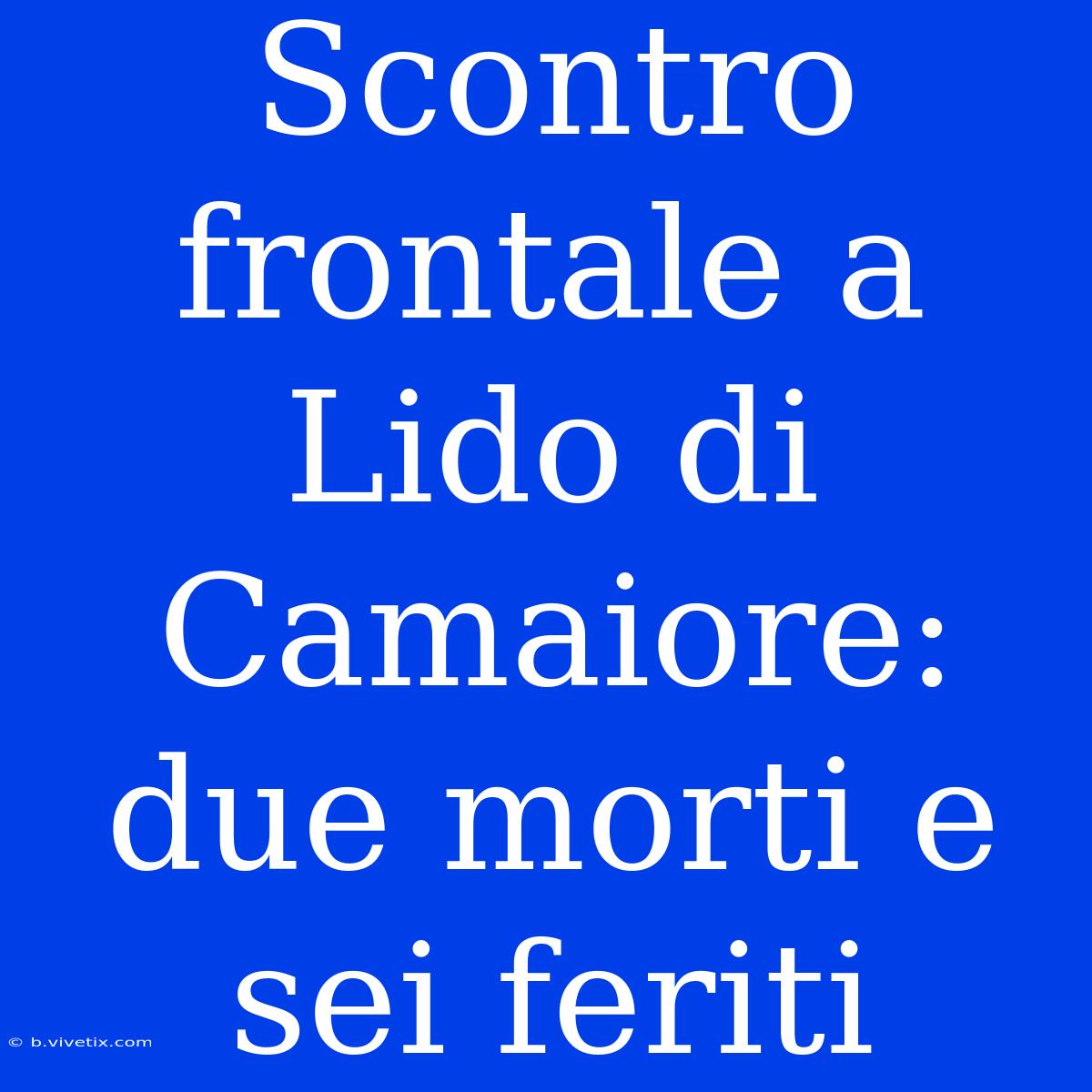 Scontro Frontale A Lido Di Camaiore: Due Morti E Sei Feriti