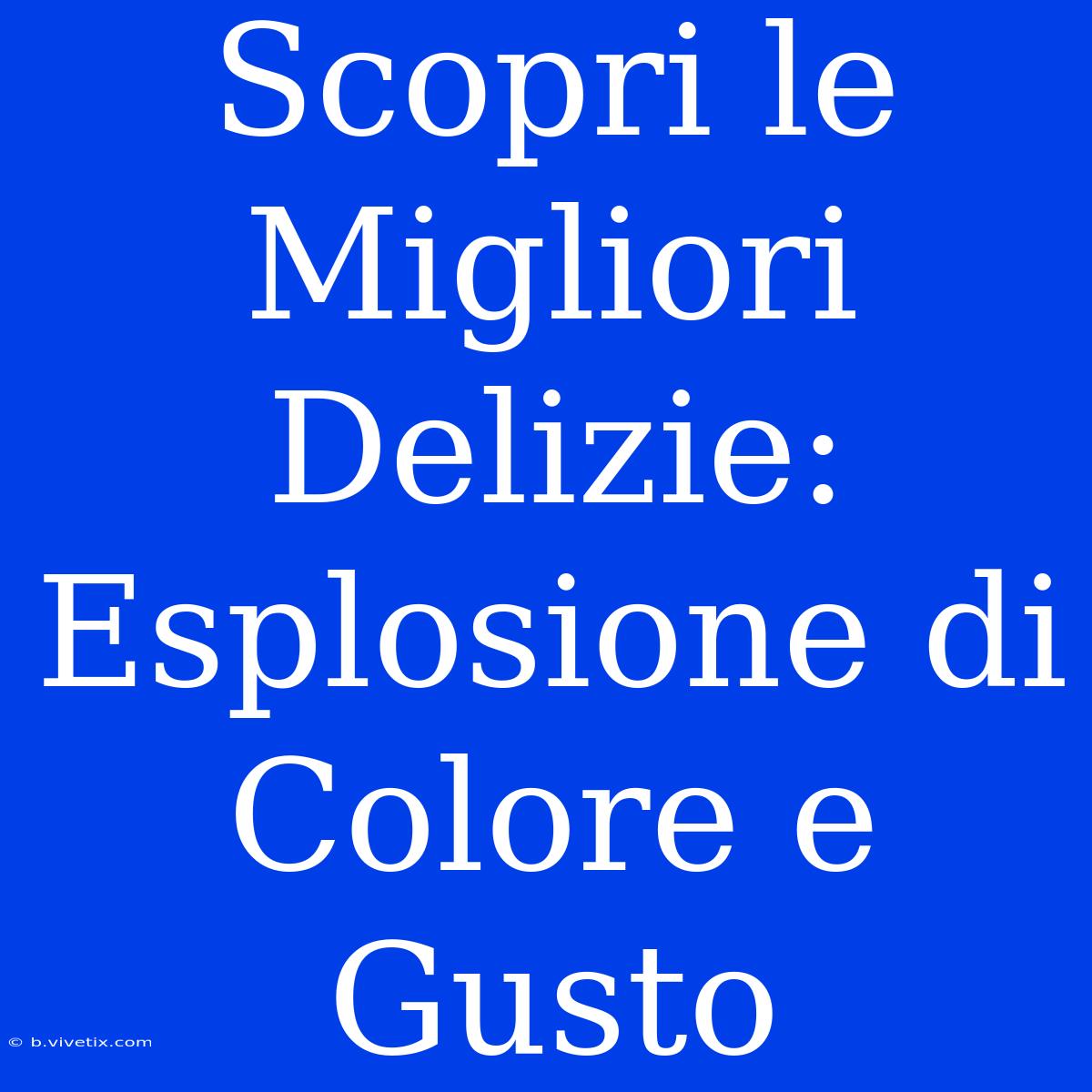 Scopri Le Migliori Delizie: Esplosione Di Colore E Gusto 