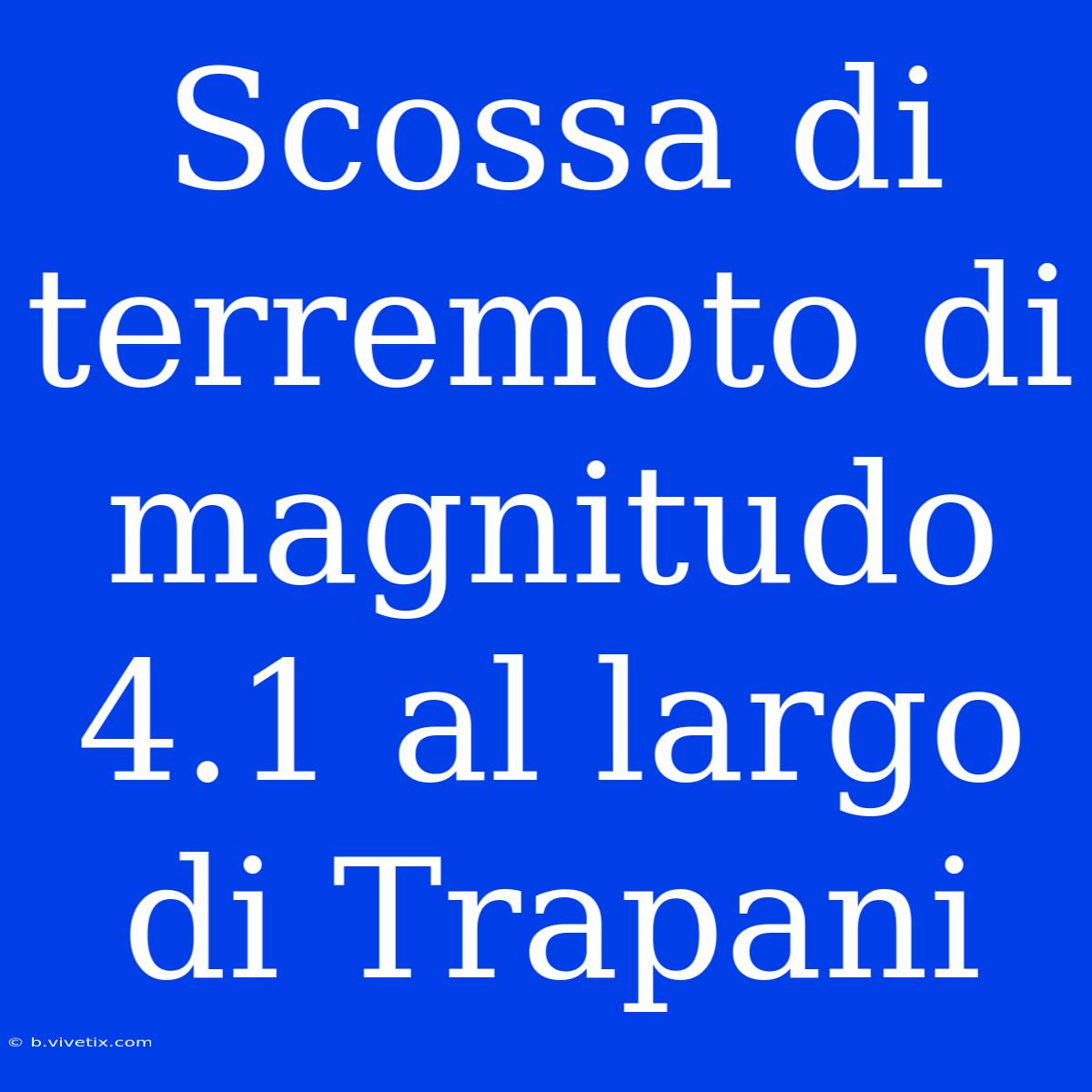 Scossa Di Terremoto Di Magnitudo 4.1 Al Largo Di Trapani