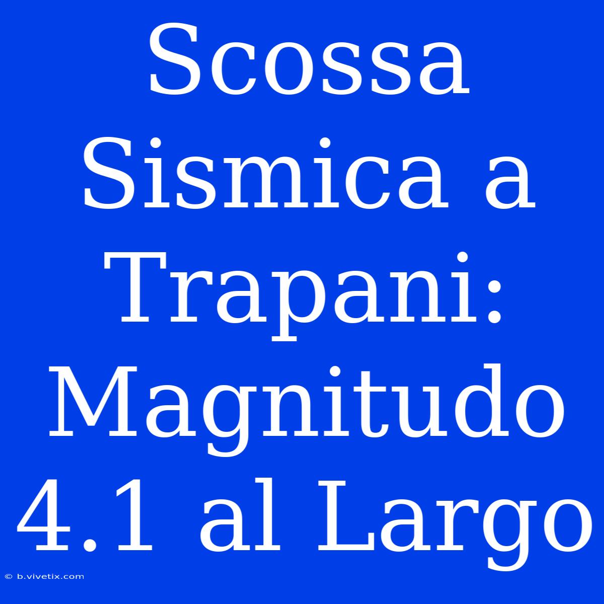 Scossa Sismica A Trapani: Magnitudo 4.1 Al Largo