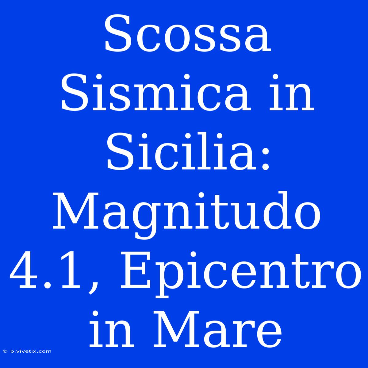 Scossa Sismica In Sicilia: Magnitudo 4.1, Epicentro In Mare