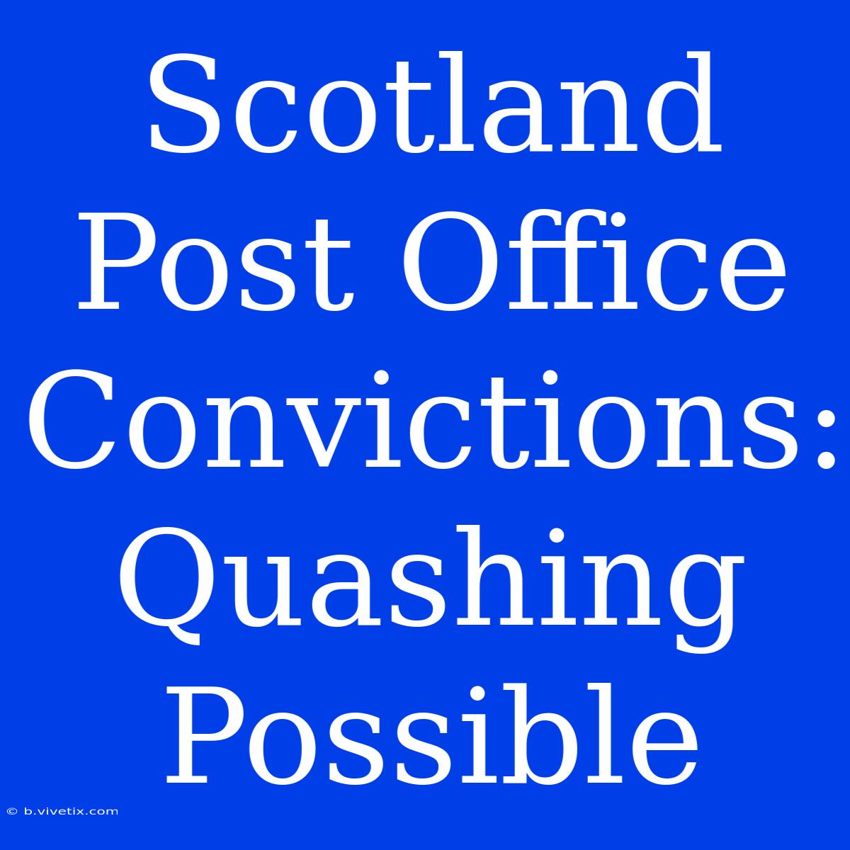 Scotland Post Office Convictions: Quashing Possible