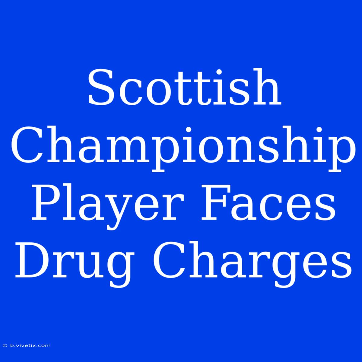 Scottish Championship Player Faces Drug Charges