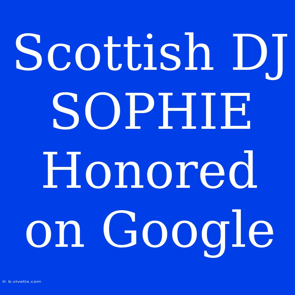 Scottish DJ SOPHIE Honored On Google