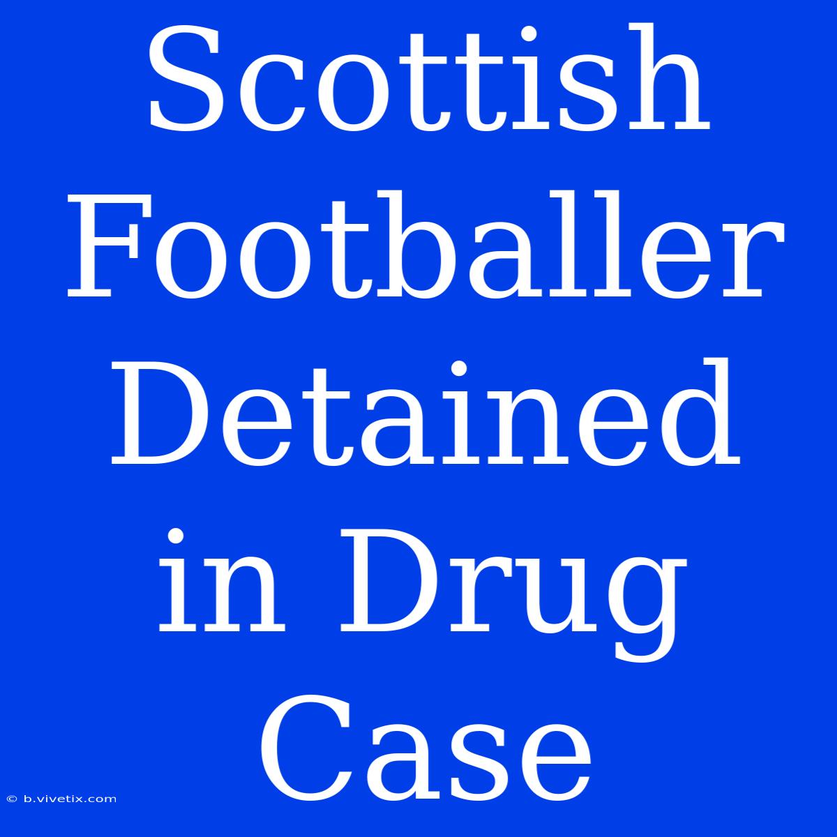 Scottish Footballer Detained In Drug Case