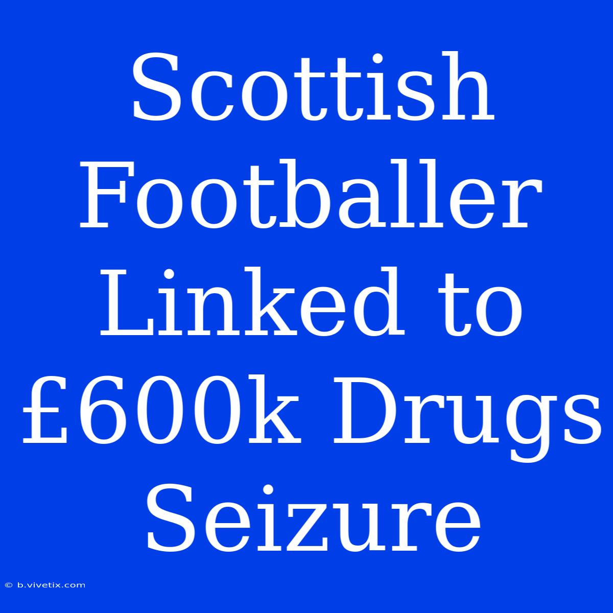 Scottish Footballer Linked To £600k Drugs Seizure 