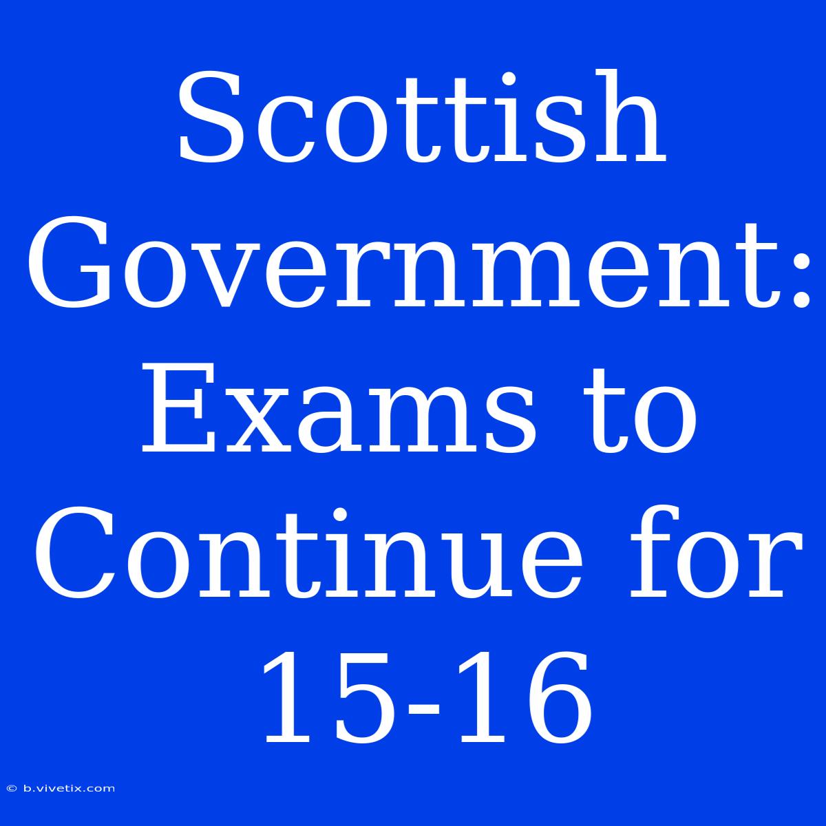 Scottish Government: Exams To Continue For 15-16  