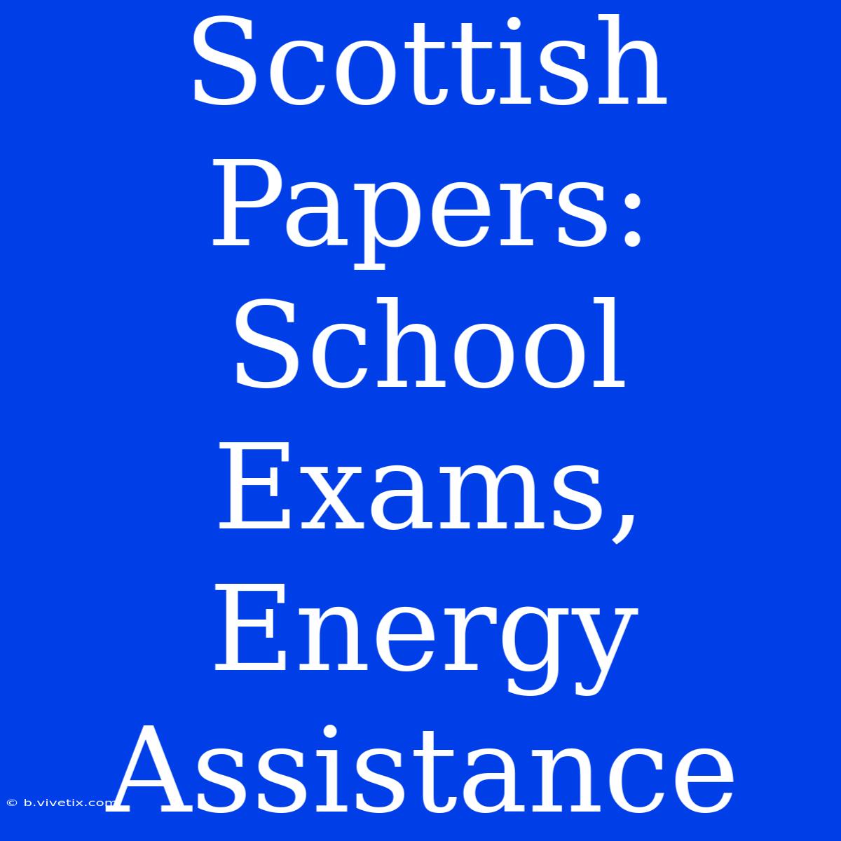 Scottish Papers: School Exams, Energy Assistance 