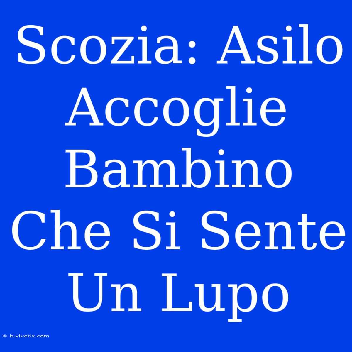 Scozia: Asilo Accoglie Bambino Che Si Sente Un Lupo