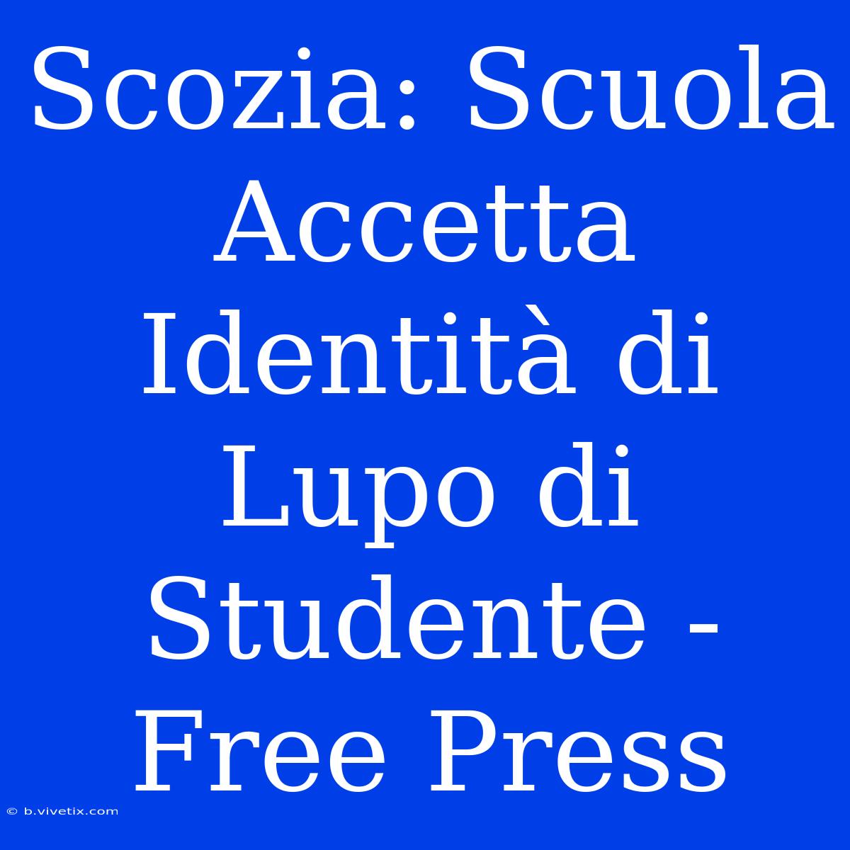 Scozia: Scuola Accetta Identità Di Lupo Di Studente - Free Press 