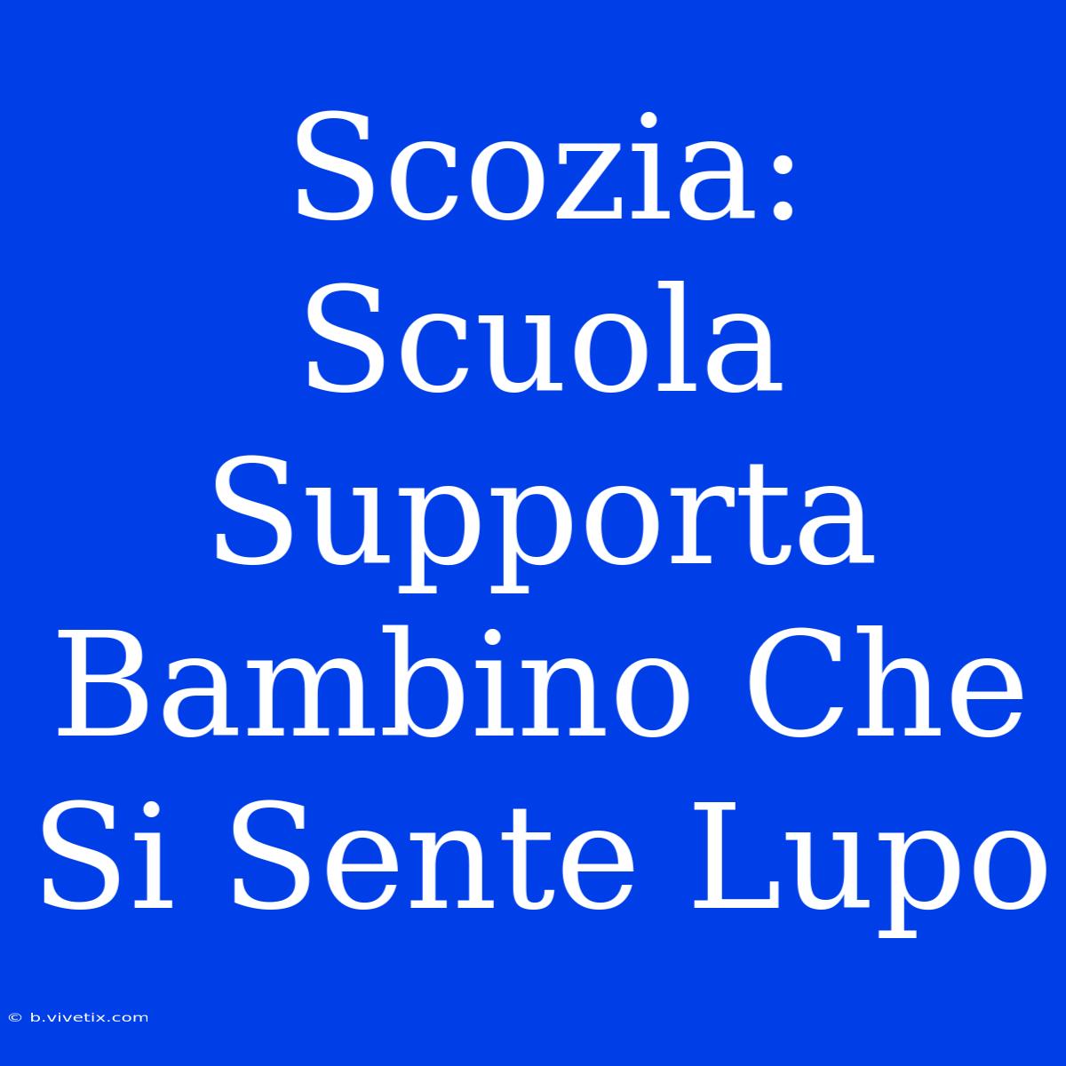 Scozia: Scuola Supporta Bambino Che Si Sente Lupo