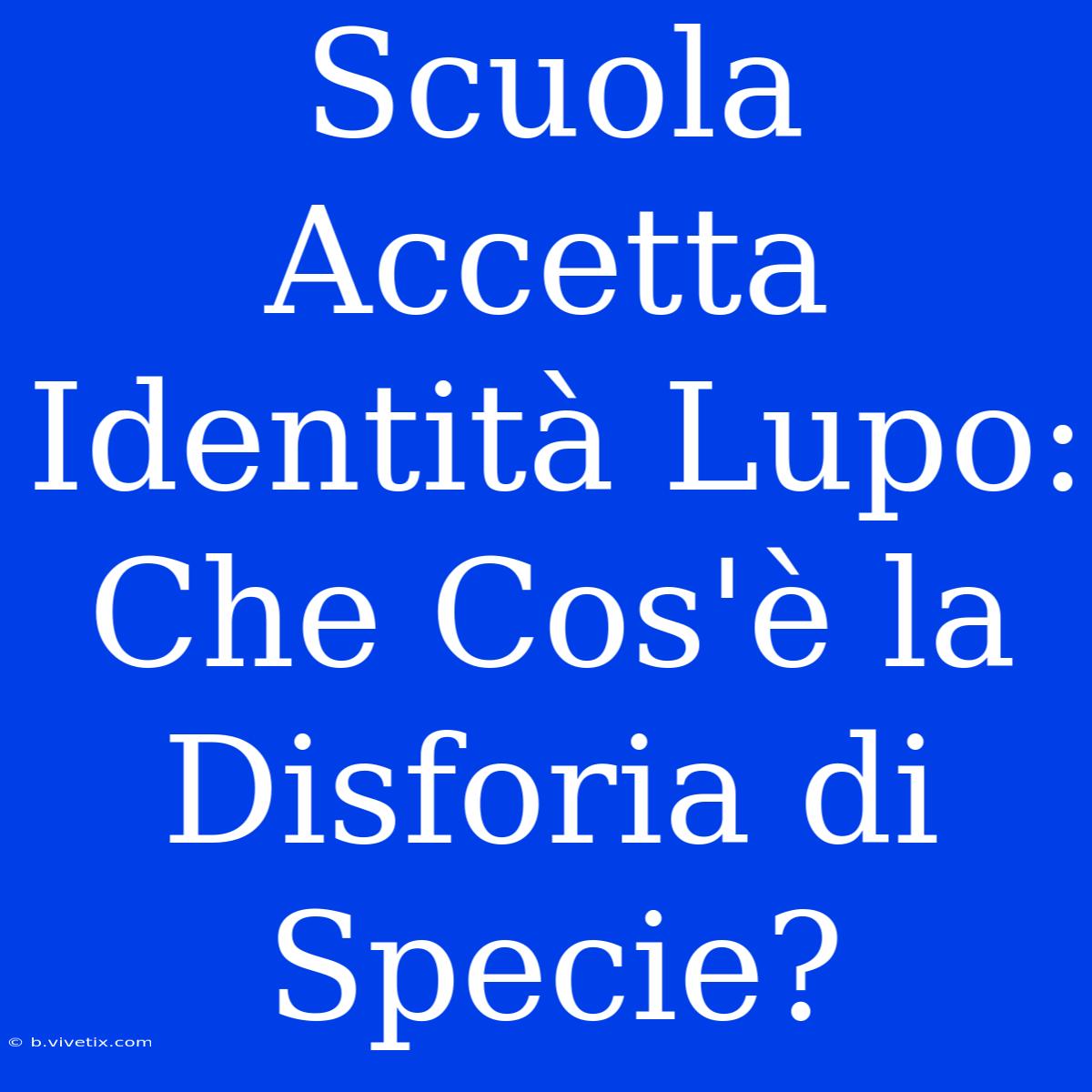 Scuola Accetta Identità Lupo: Che Cos'è La Disforia Di Specie?