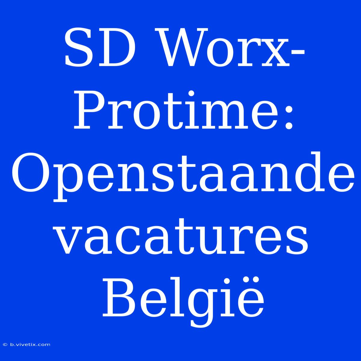 SD Worx-Protime: Openstaande Vacatures België