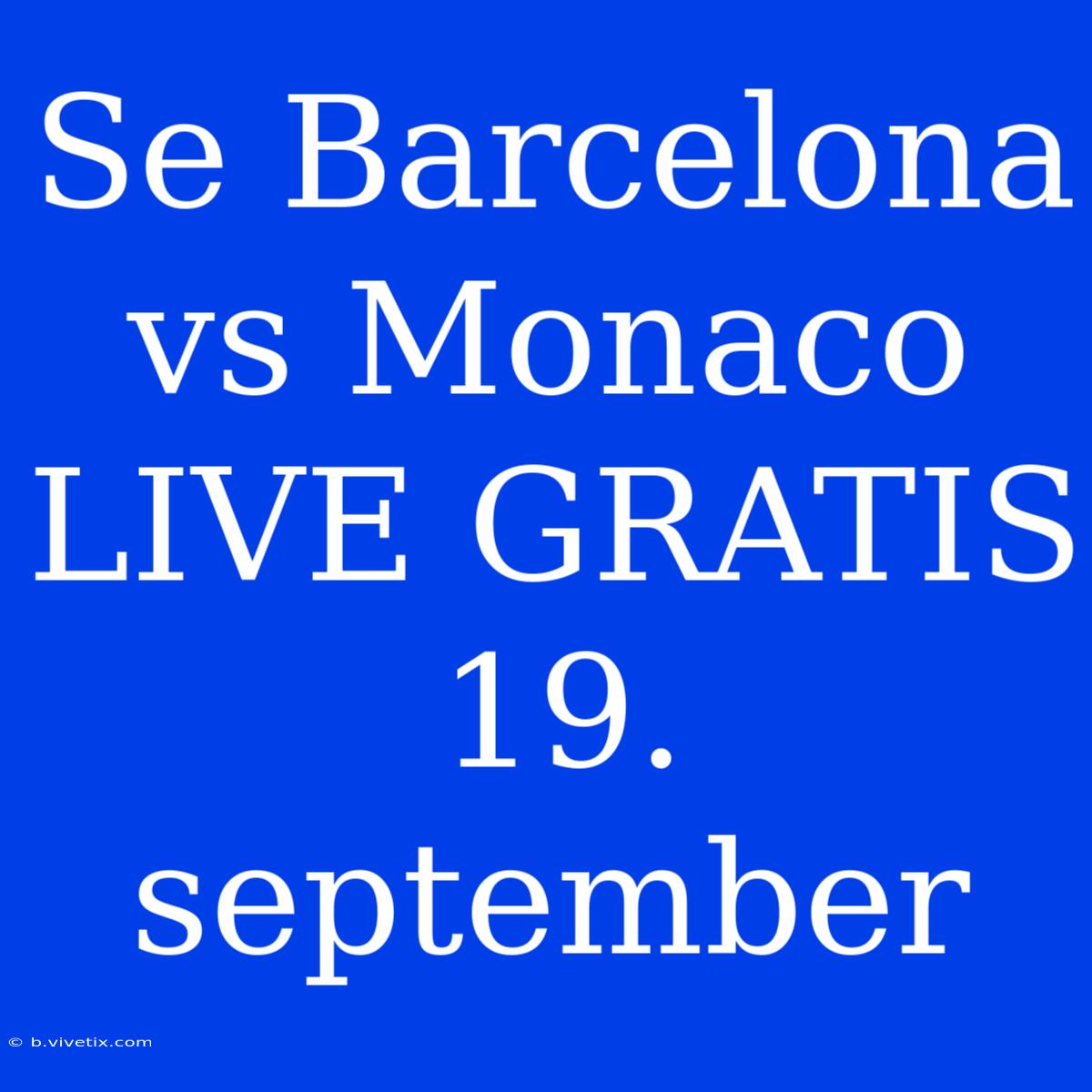 Se Barcelona Vs Monaco LIVE GRATIS 19. September