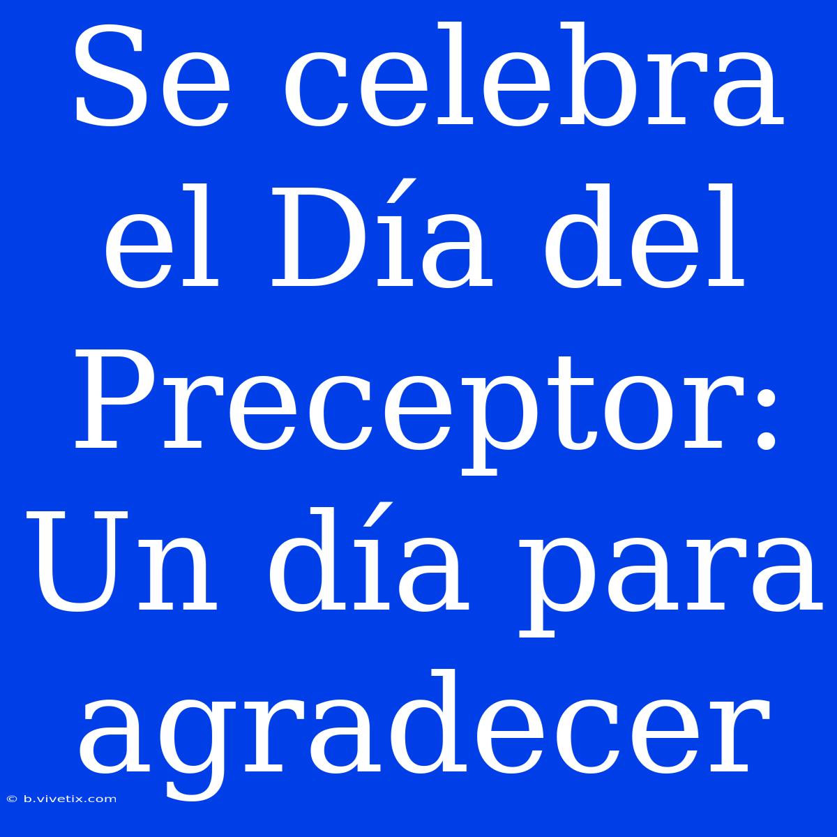 Se Celebra El Día Del Preceptor: Un Día Para Agradecer