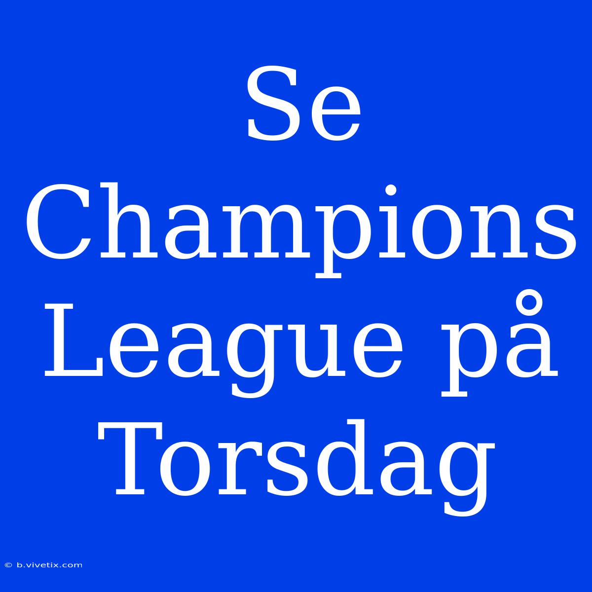 Se Champions League På Torsdag