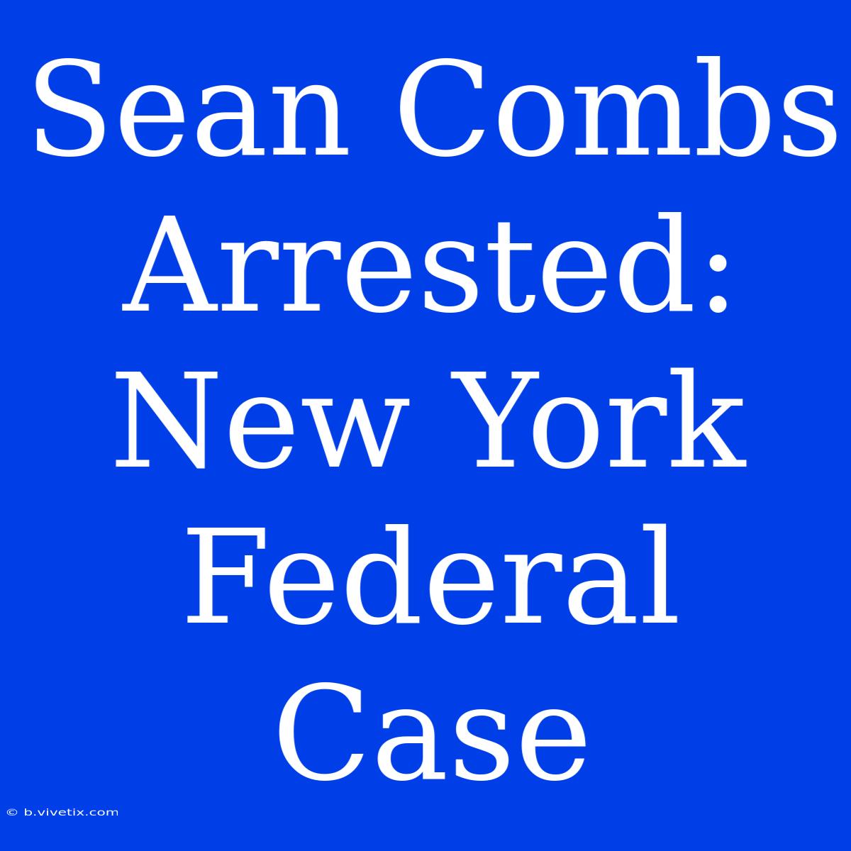 Sean Combs Arrested: New York Federal Case