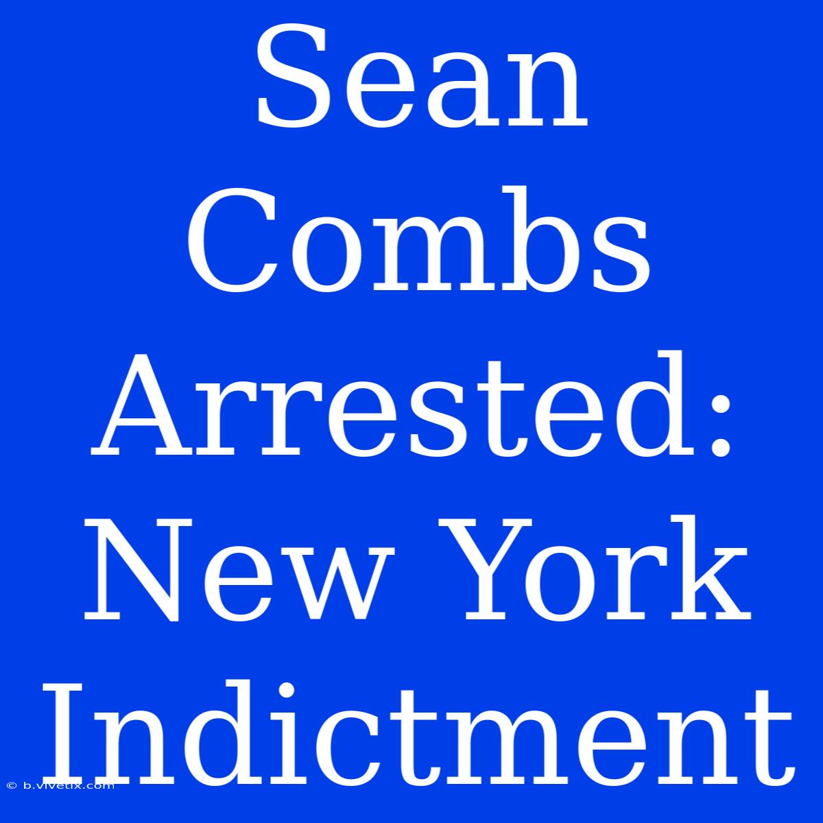 Sean Combs Arrested: New York Indictment