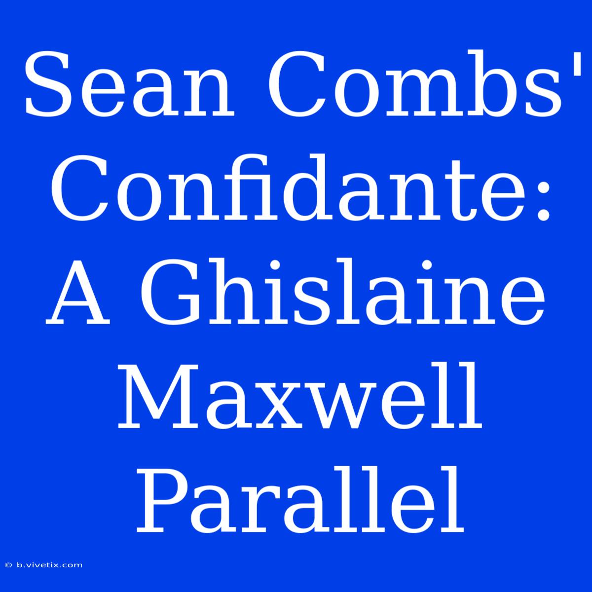 Sean Combs' Confidante: A Ghislaine Maxwell Parallel