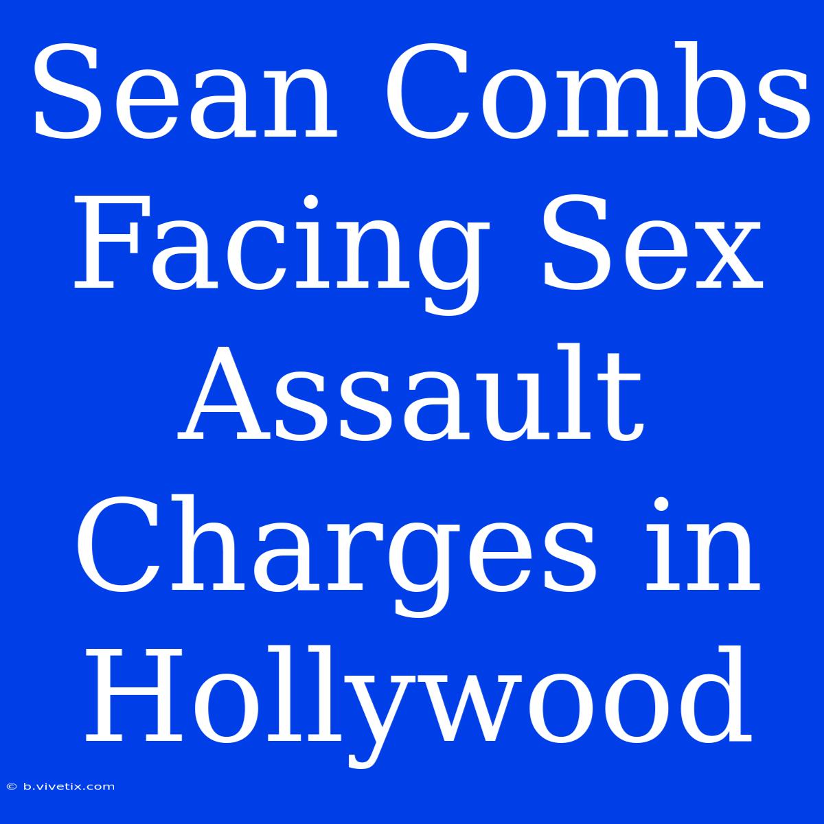 Sean Combs Facing Sex Assault Charges In Hollywood