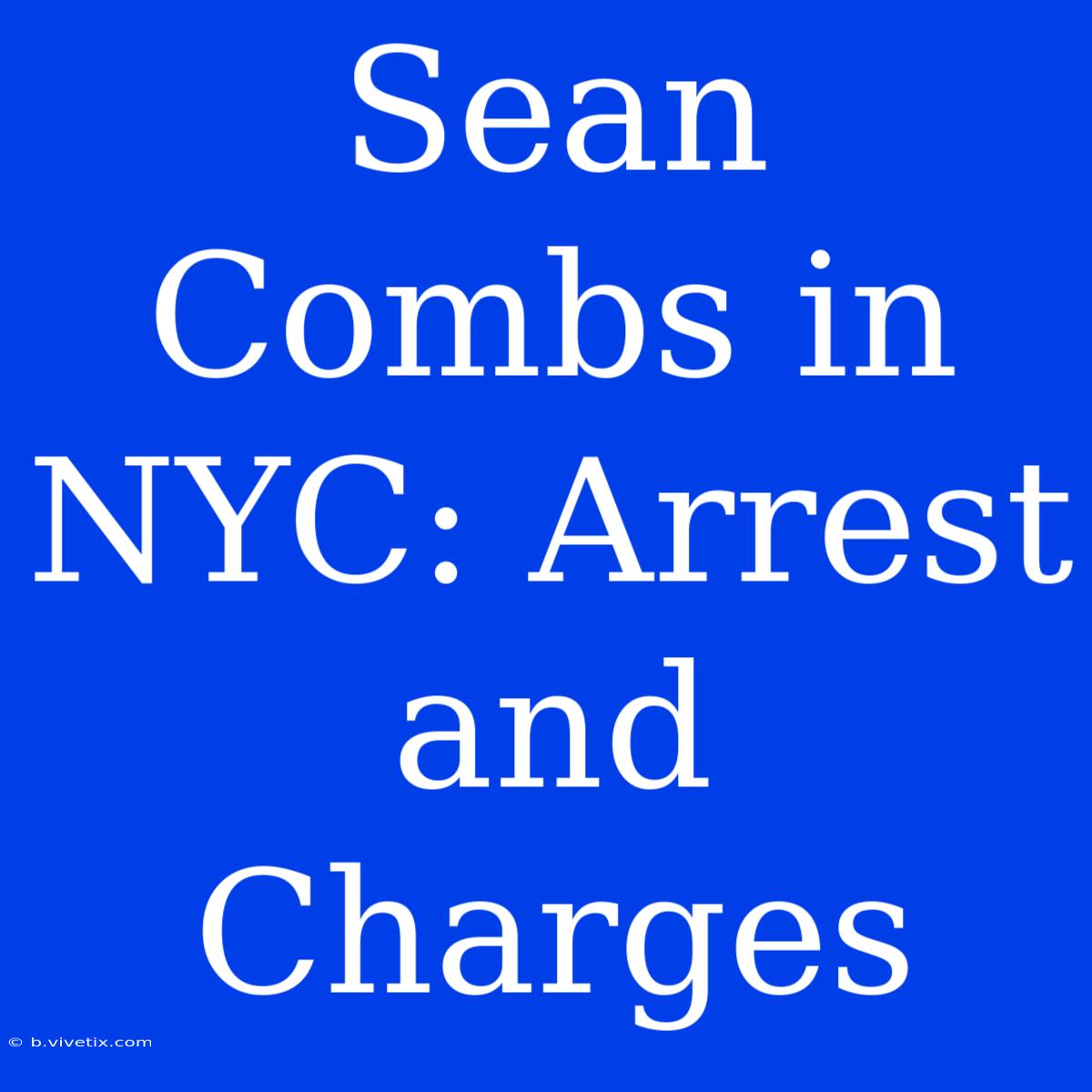 Sean Combs In NYC: Arrest And Charges