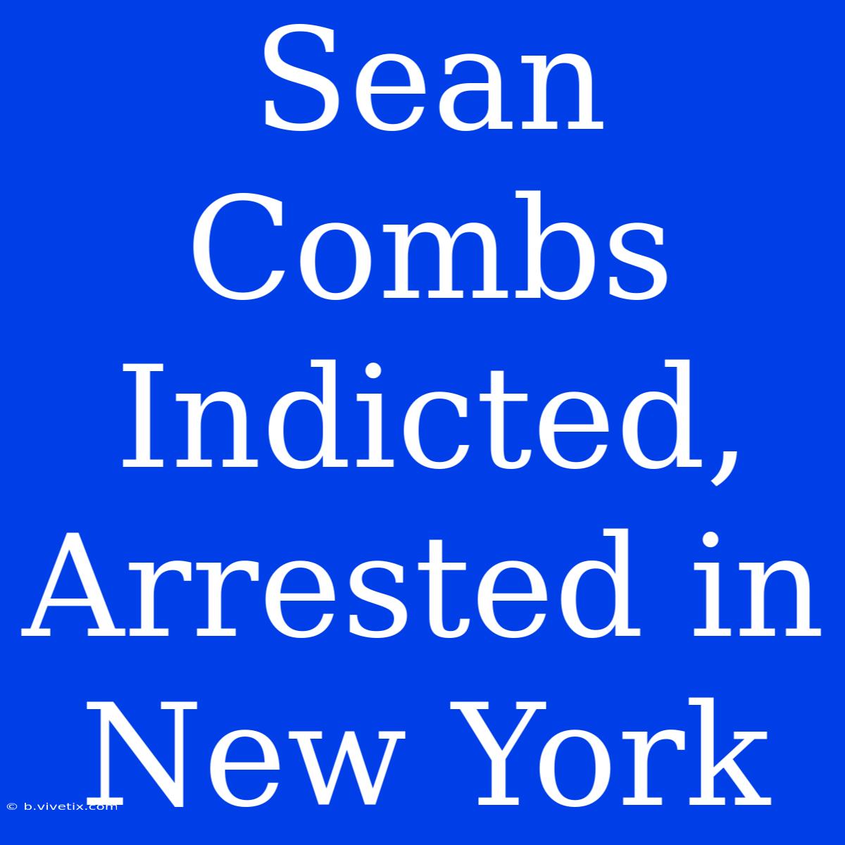 Sean Combs Indicted, Arrested In New York