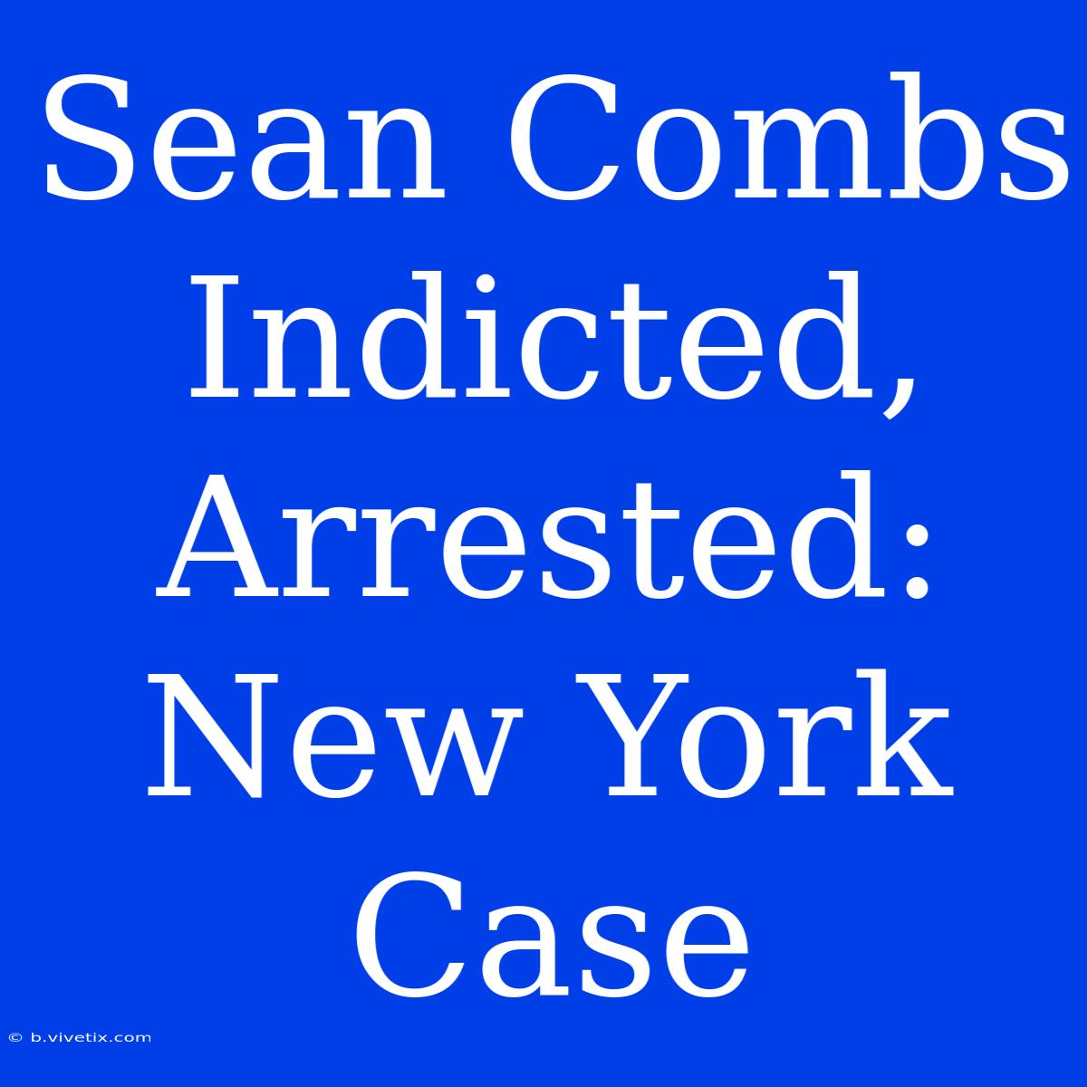 Sean Combs Indicted, Arrested: New York Case