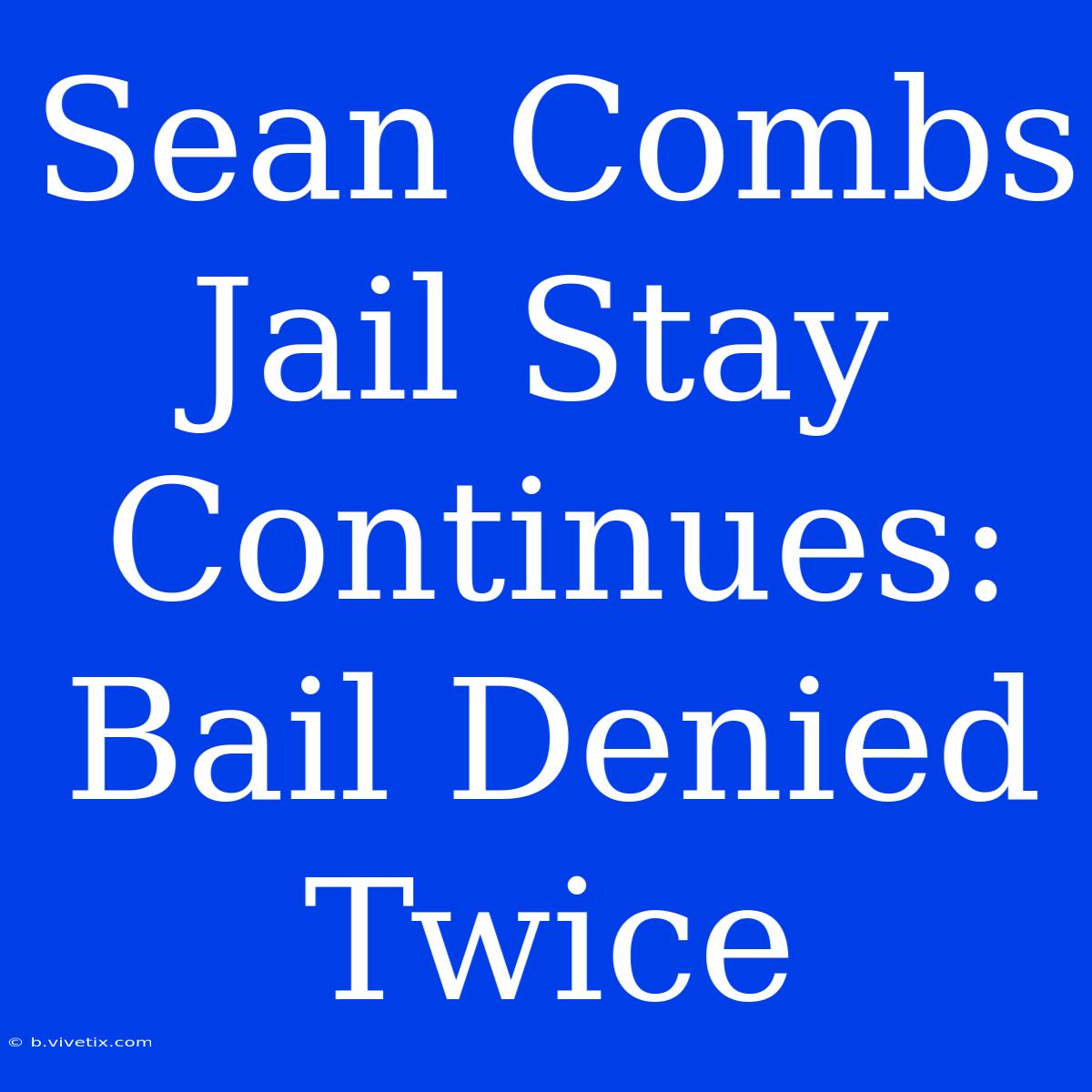 Sean Combs Jail Stay Continues: Bail Denied Twice