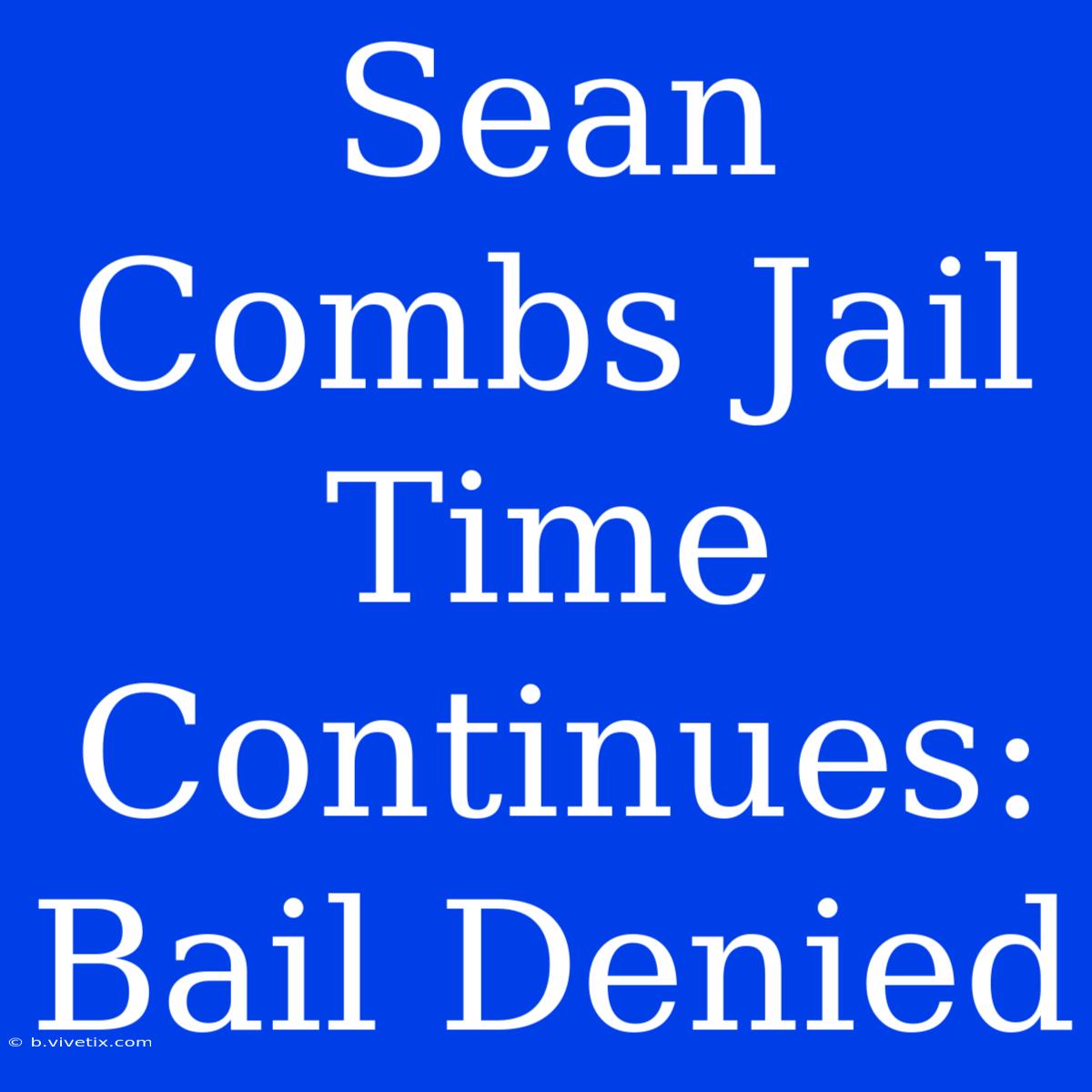 Sean Combs Jail Time Continues: Bail Denied