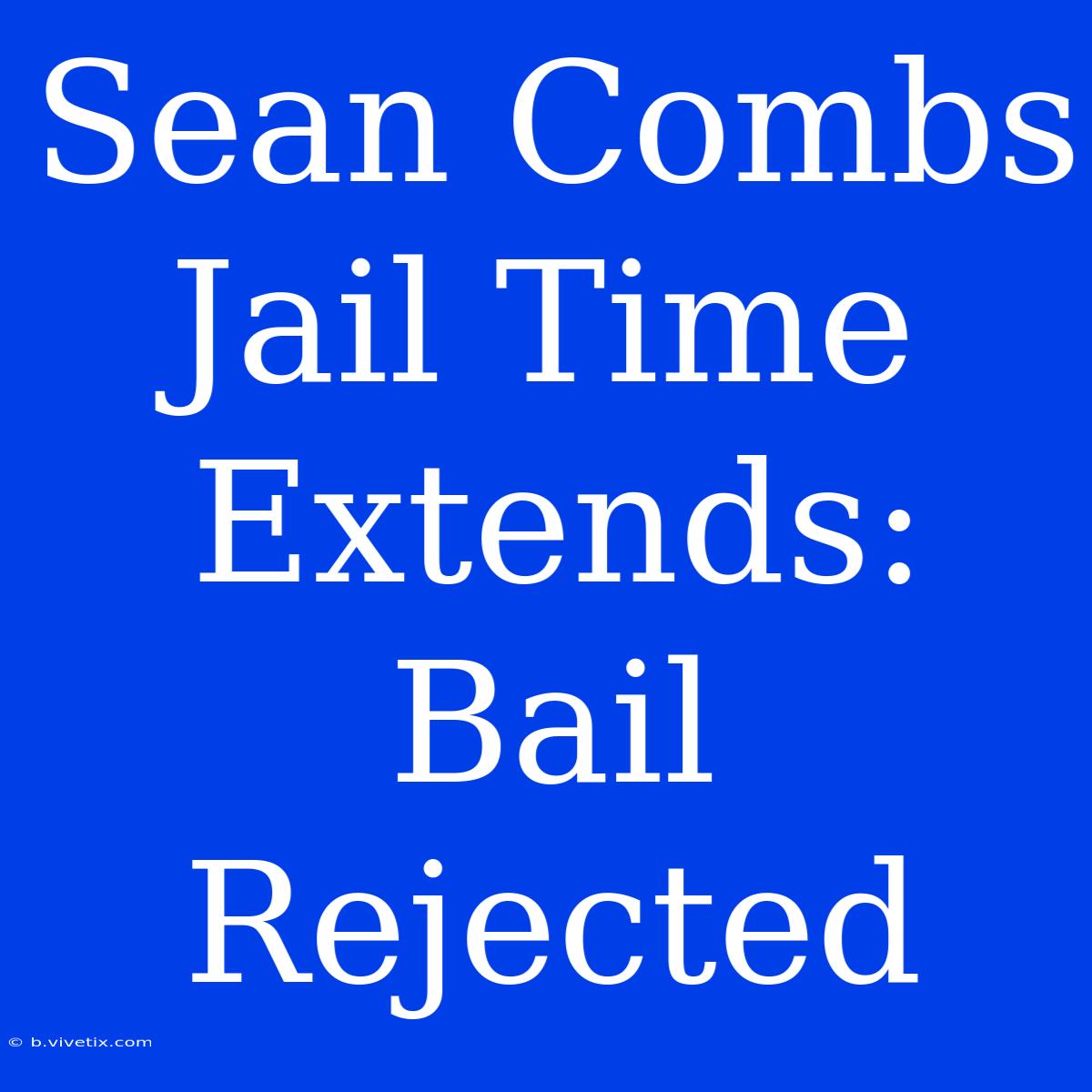 Sean Combs Jail Time Extends: Bail Rejected