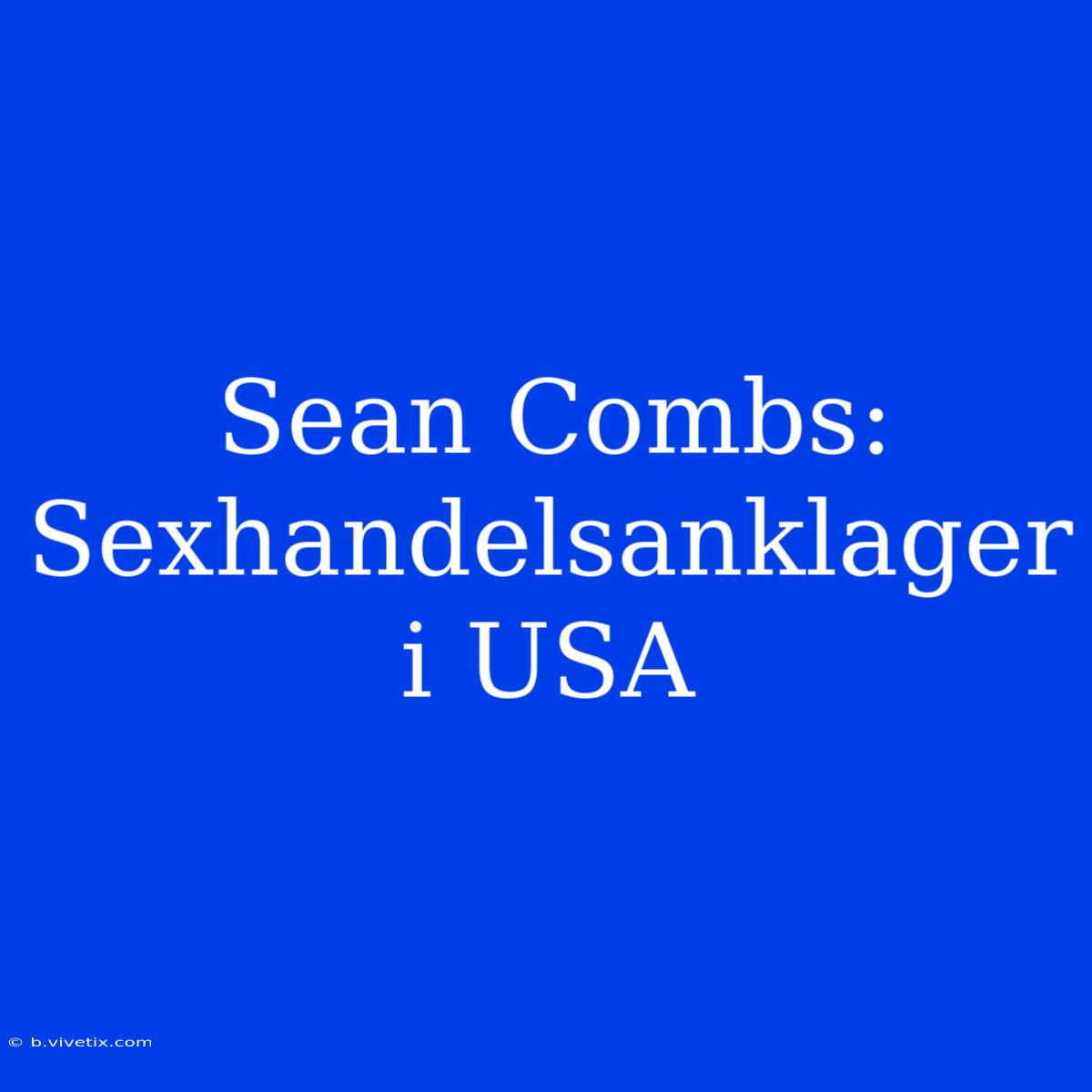 Sean Combs: Sexhandelsanklager I USA