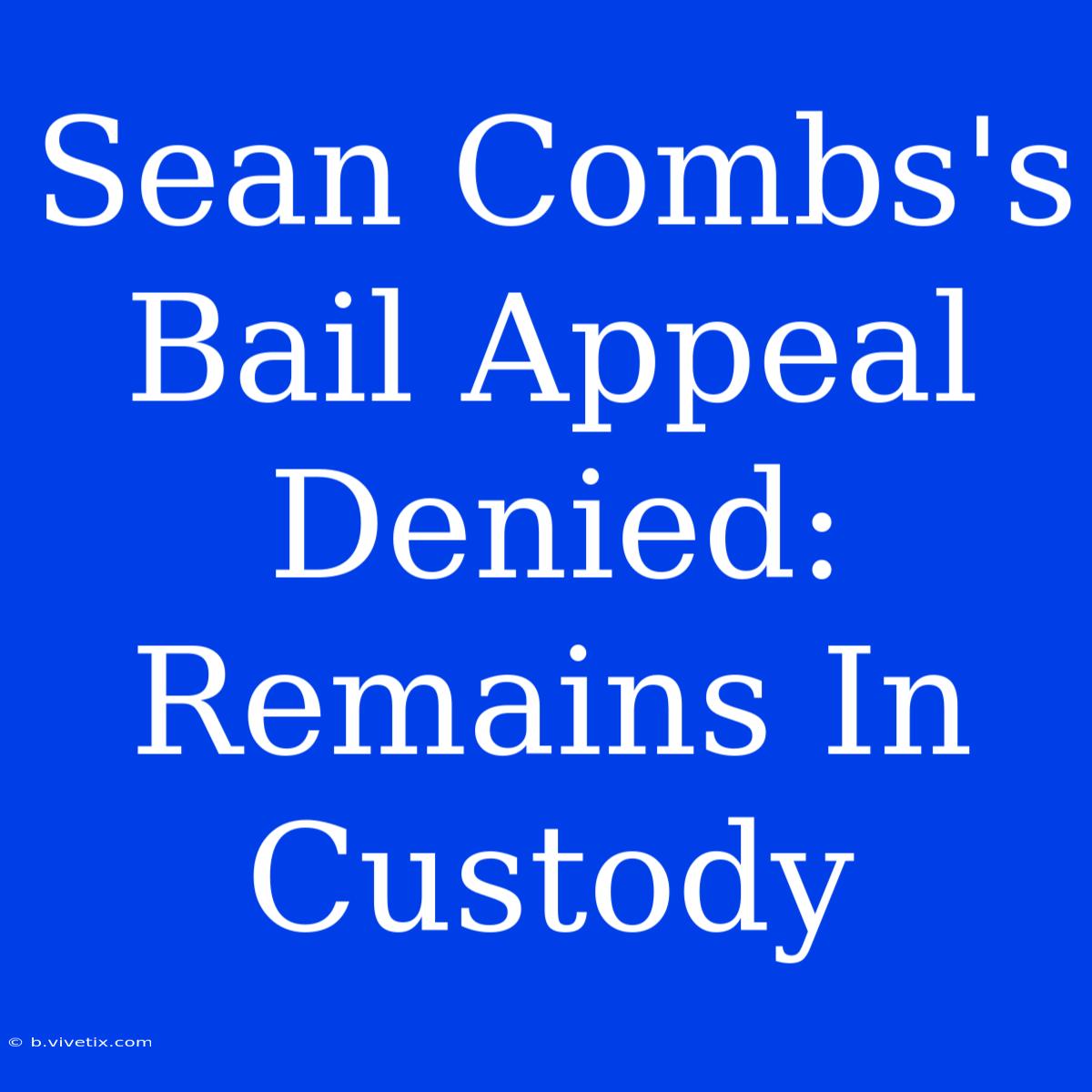 Sean Combs's Bail Appeal Denied: Remains In Custody