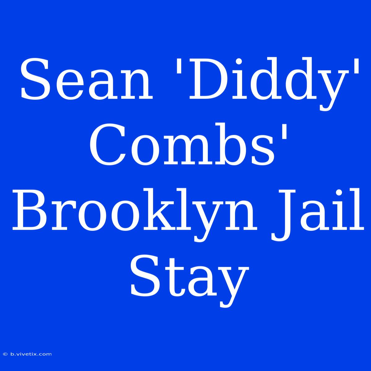 Sean 'Diddy' Combs' Brooklyn Jail Stay