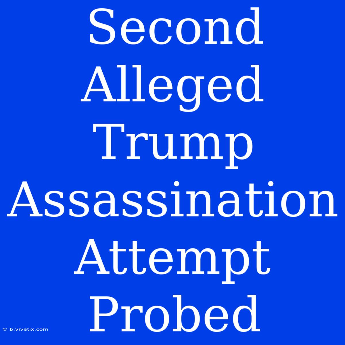 Second Alleged Trump Assassination Attempt Probed