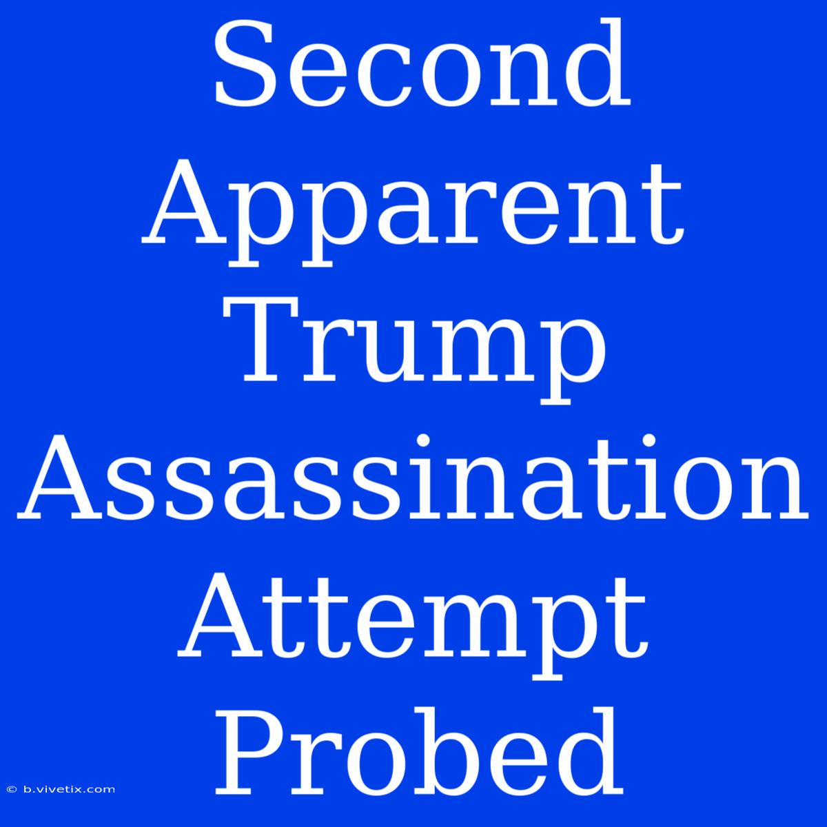 Second Apparent Trump Assassination Attempt Probed