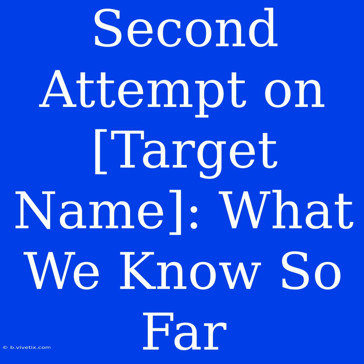 Second Attempt On [Target Name]: What We Know So Far