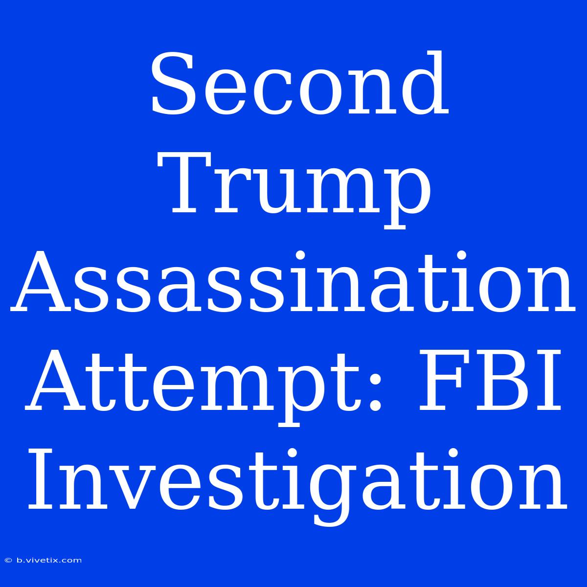 Second Trump Assassination Attempt: FBI Investigation