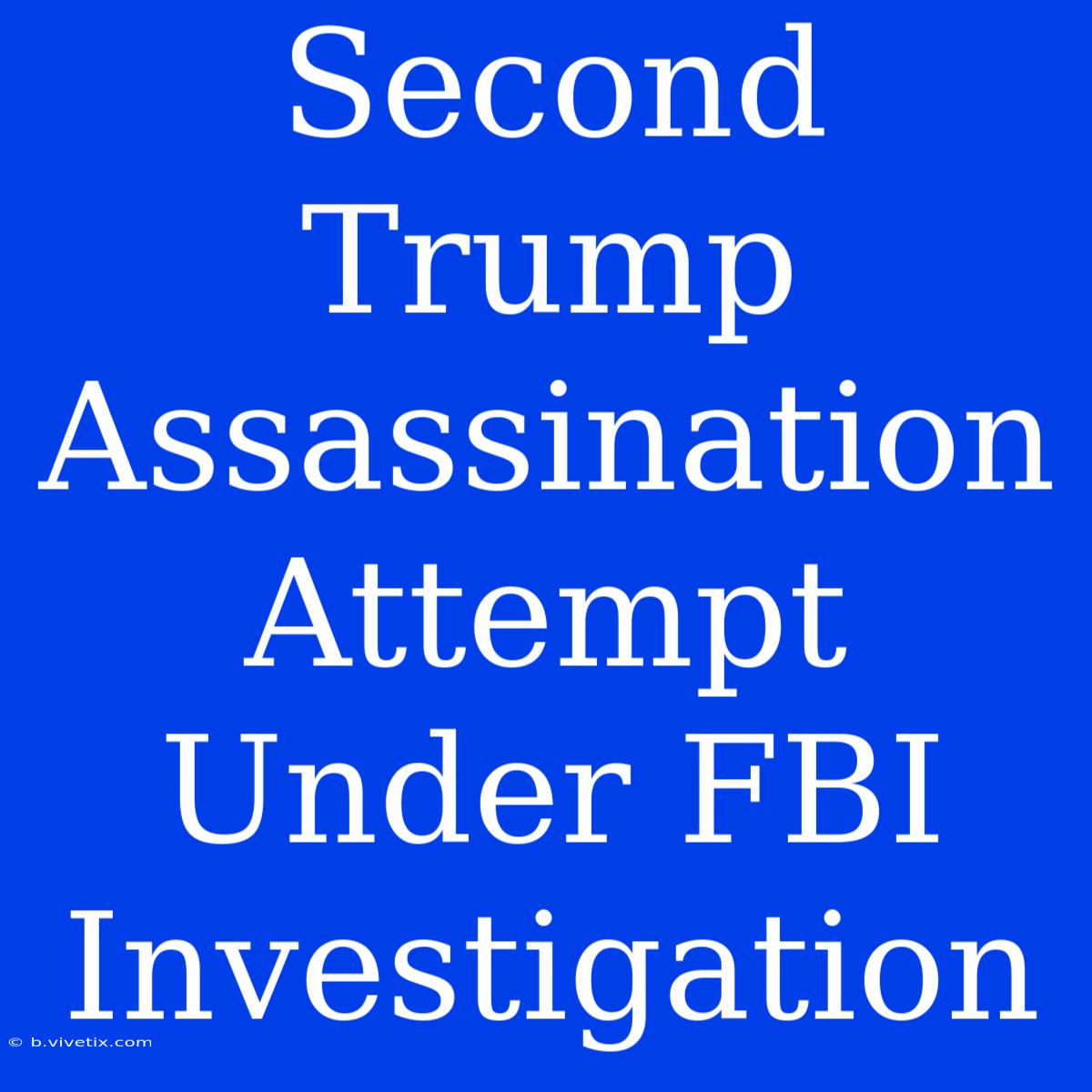 Second Trump Assassination Attempt Under FBI Investigation