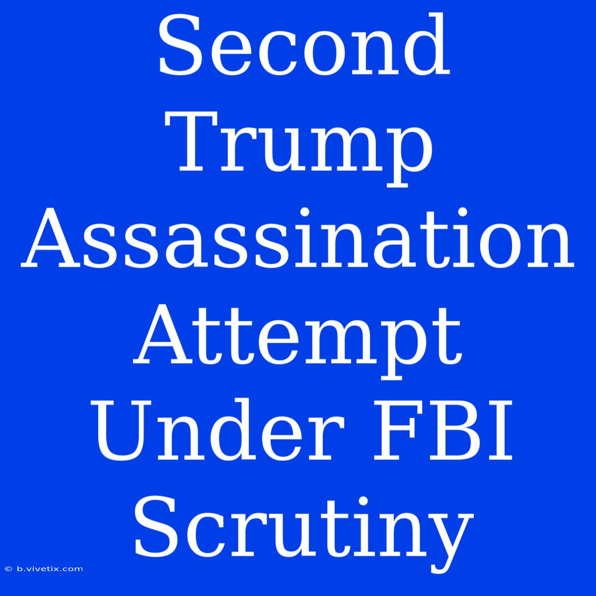 Second Trump Assassination Attempt Under FBI Scrutiny