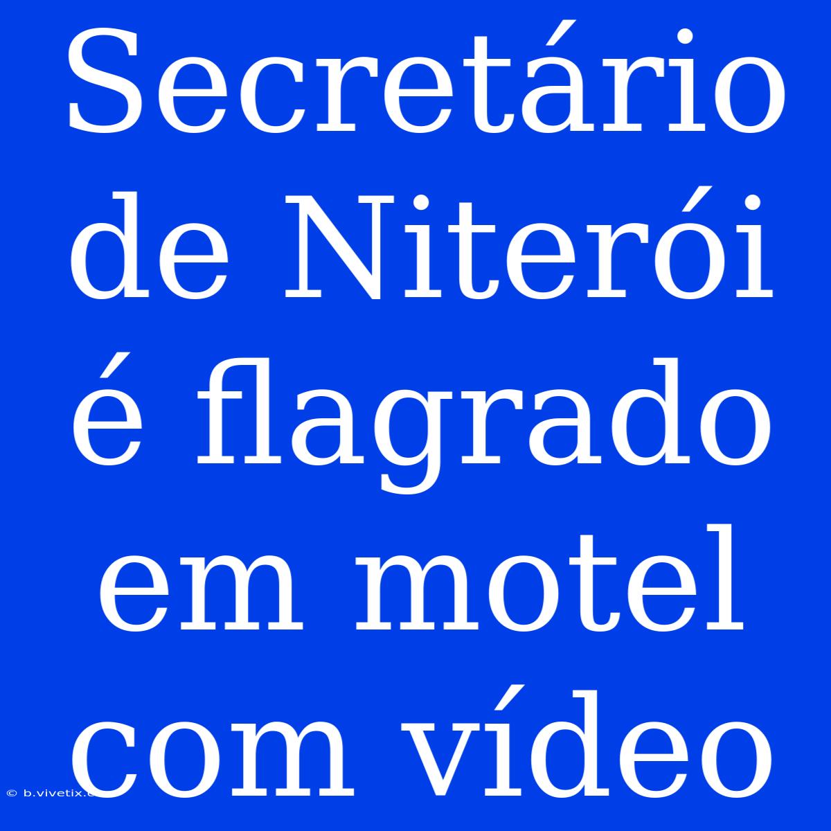 Secretário De Niterói É Flagrado Em Motel Com Vídeo