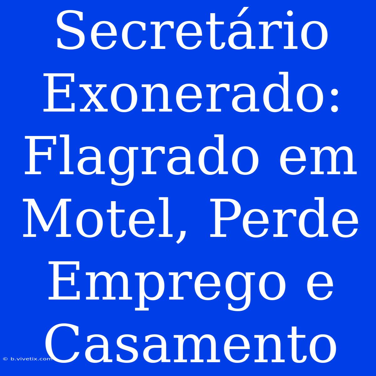 Secretário Exonerado: Flagrado Em Motel, Perde Emprego E Casamento