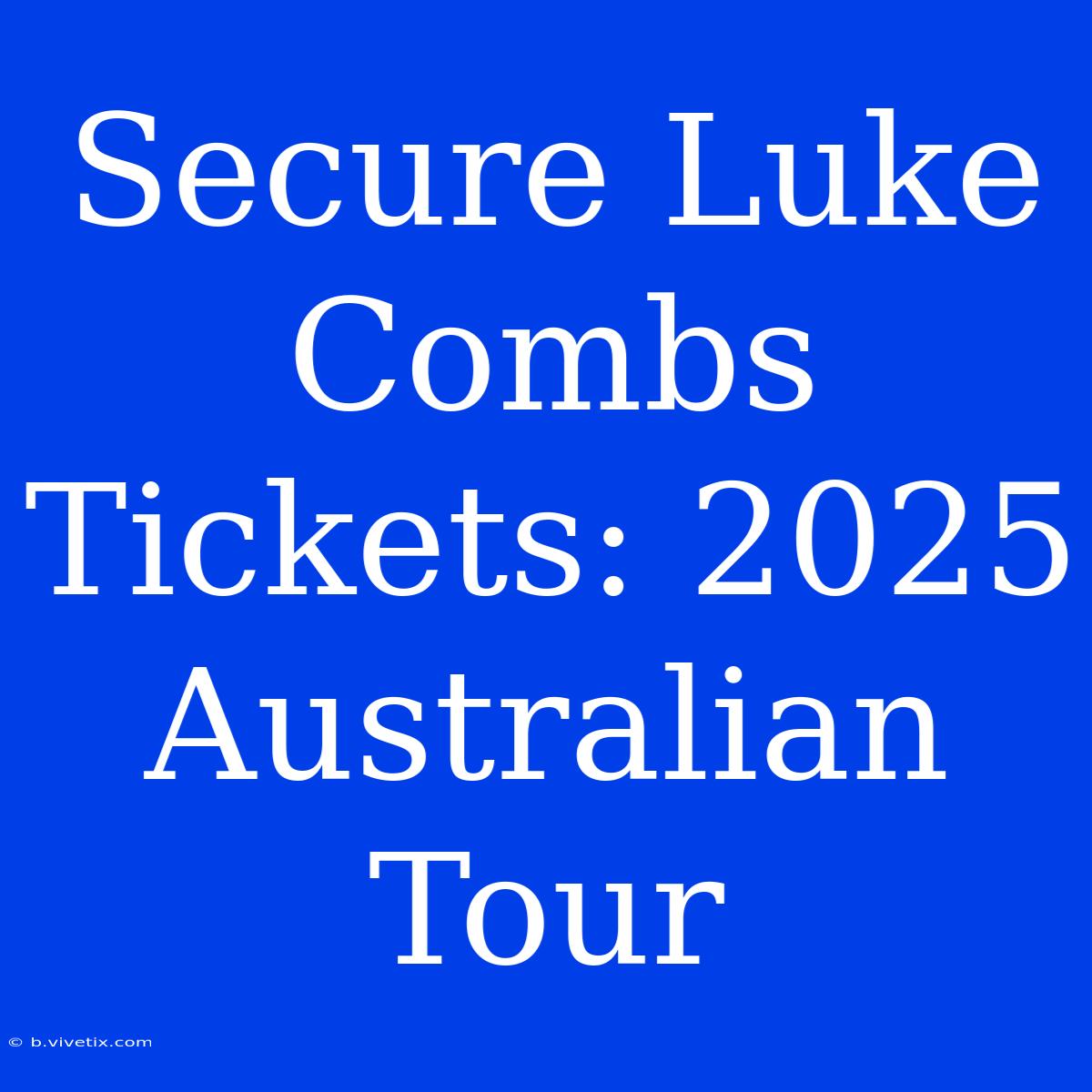 Secure Luke Combs Tickets: 2025 Australian Tour