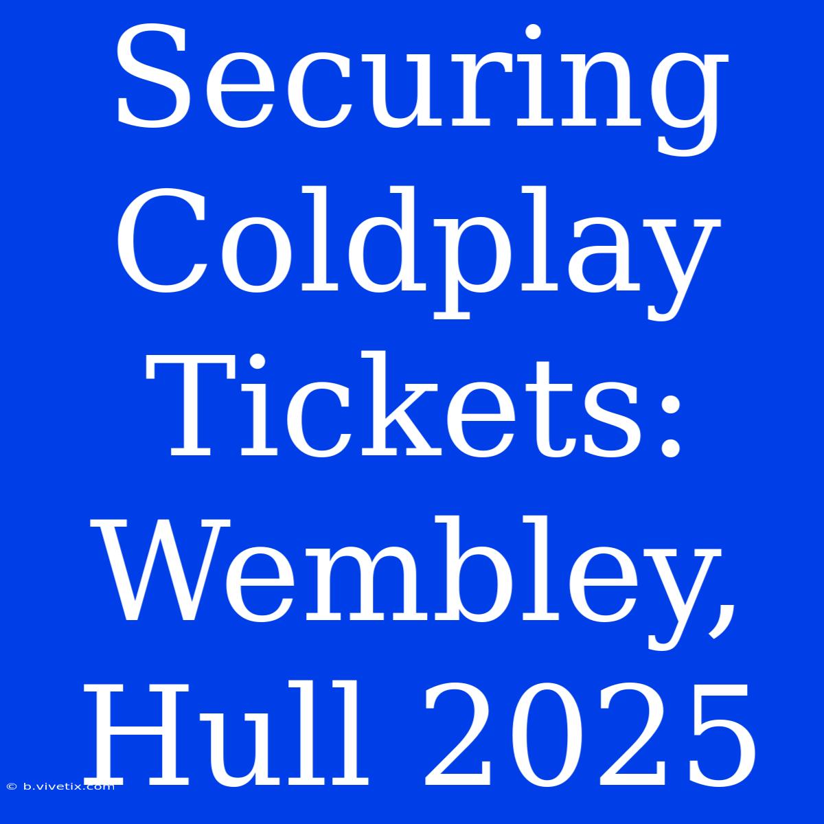 Securing Coldplay Tickets: Wembley, Hull 2025