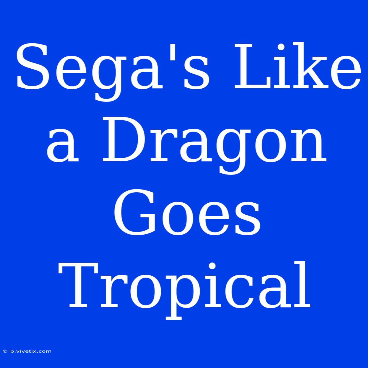 Sega's Like A Dragon Goes Tropical