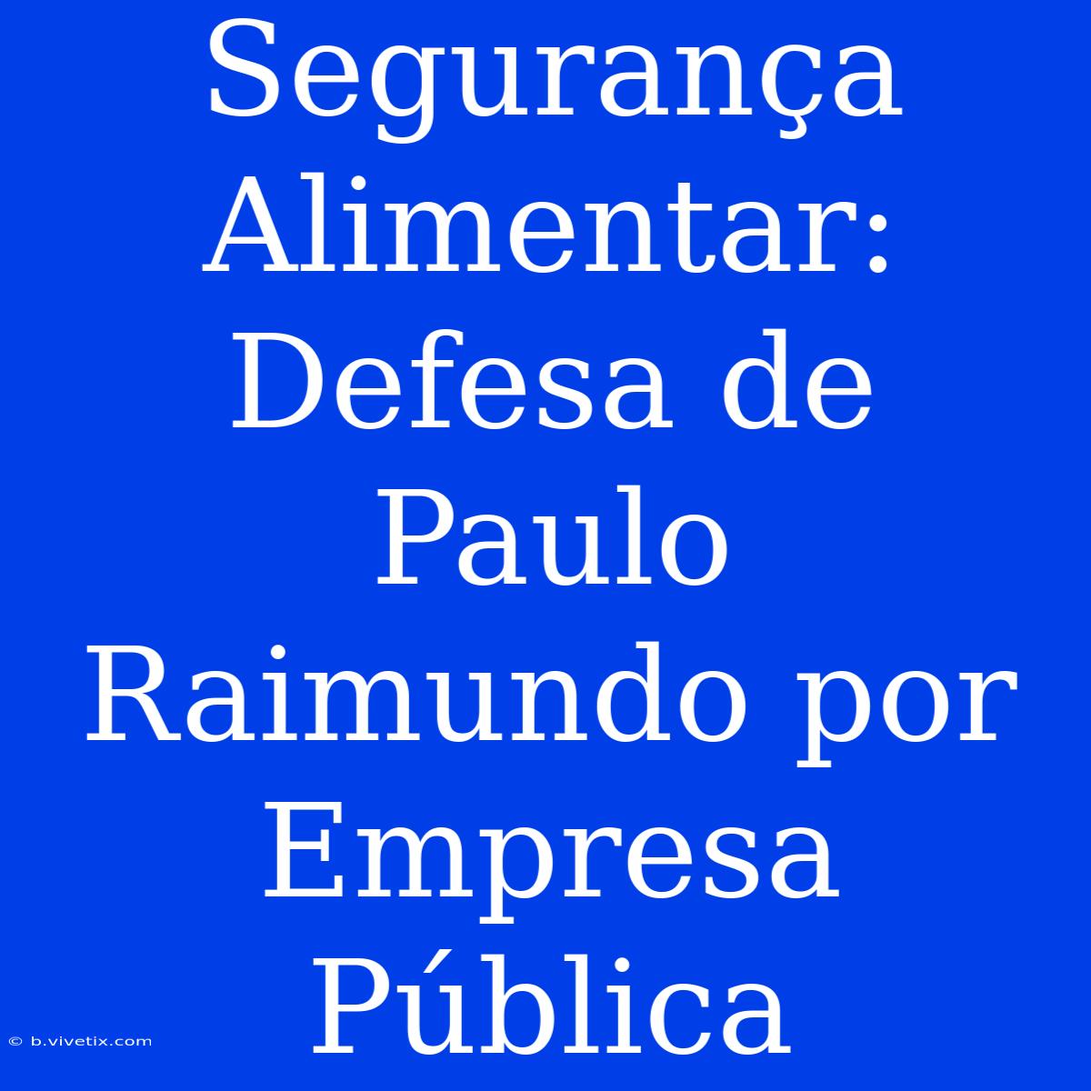 Segurança Alimentar:  Defesa De Paulo Raimundo Por Empresa Pública 