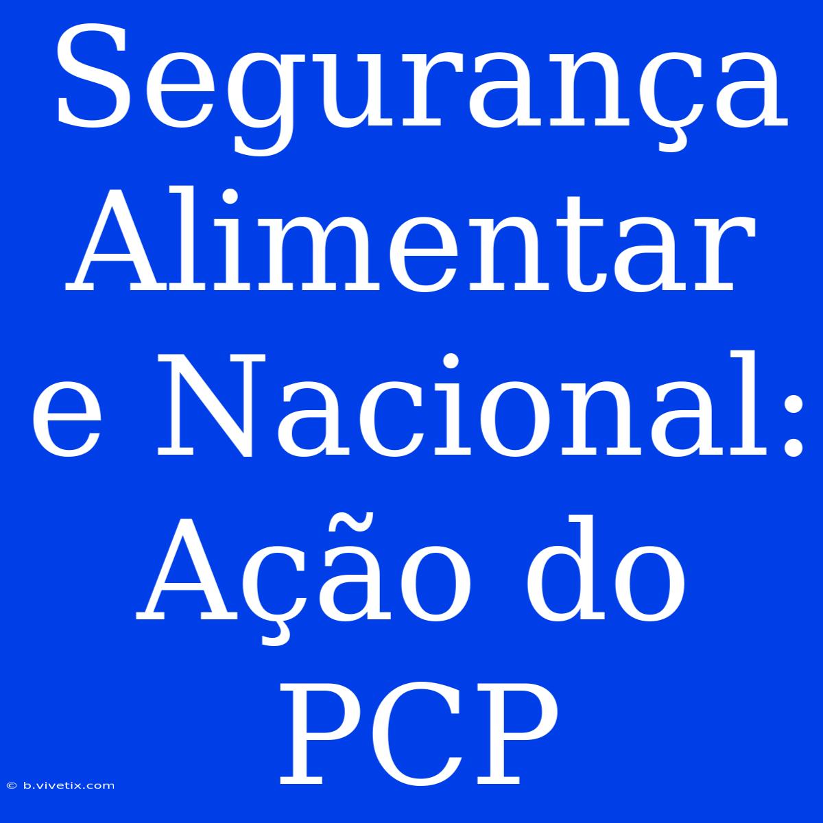 Segurança Alimentar E Nacional: Ação Do PCP